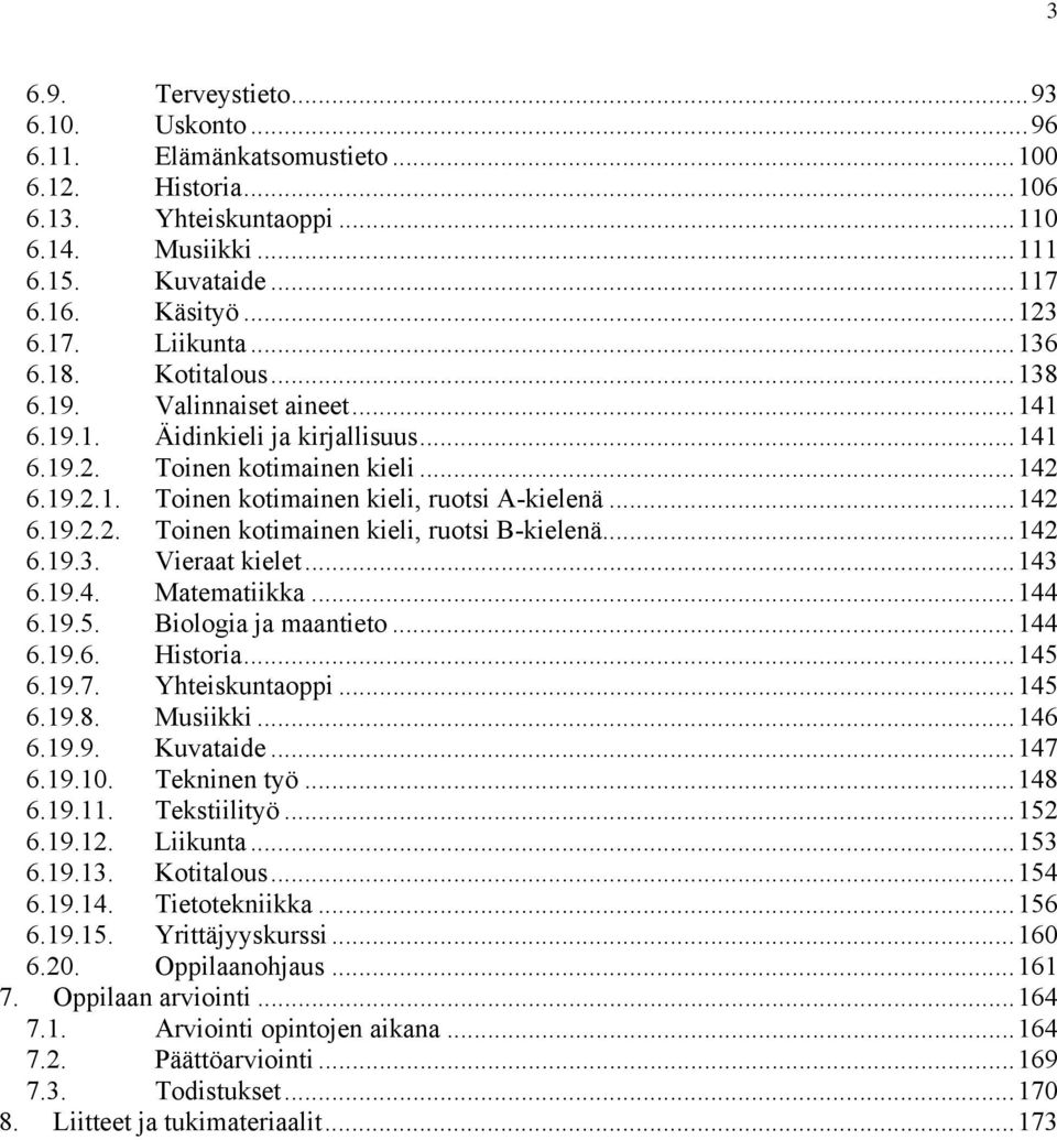 ..142 6.19.3. Vieraat kielet...143 6.19.4. Matematiikka...144 6.19.5. Biologia ja maantieto...144 6.19.6. Historia...145 6.19.7. Yhteiskuntaoppi...145 6.19.8. Musiikki...146 6.19.9. Kuvataide...147 6.