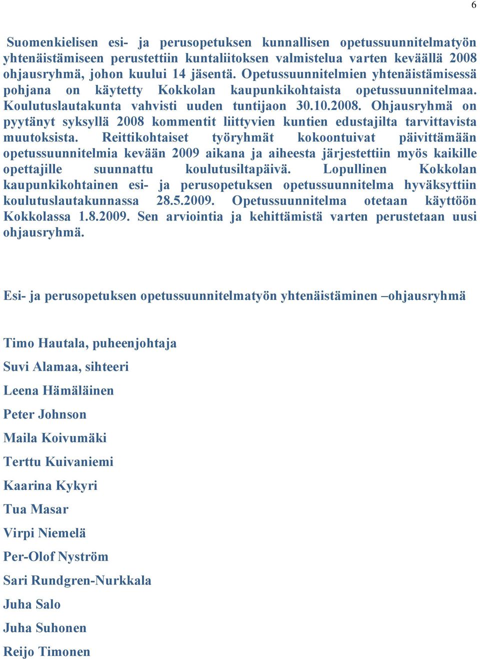 Ohjausryhmä on pyytänyt syksyllä 2008 kommentit liittyvien kuntien edustajilta tarvittavista muutoksista.