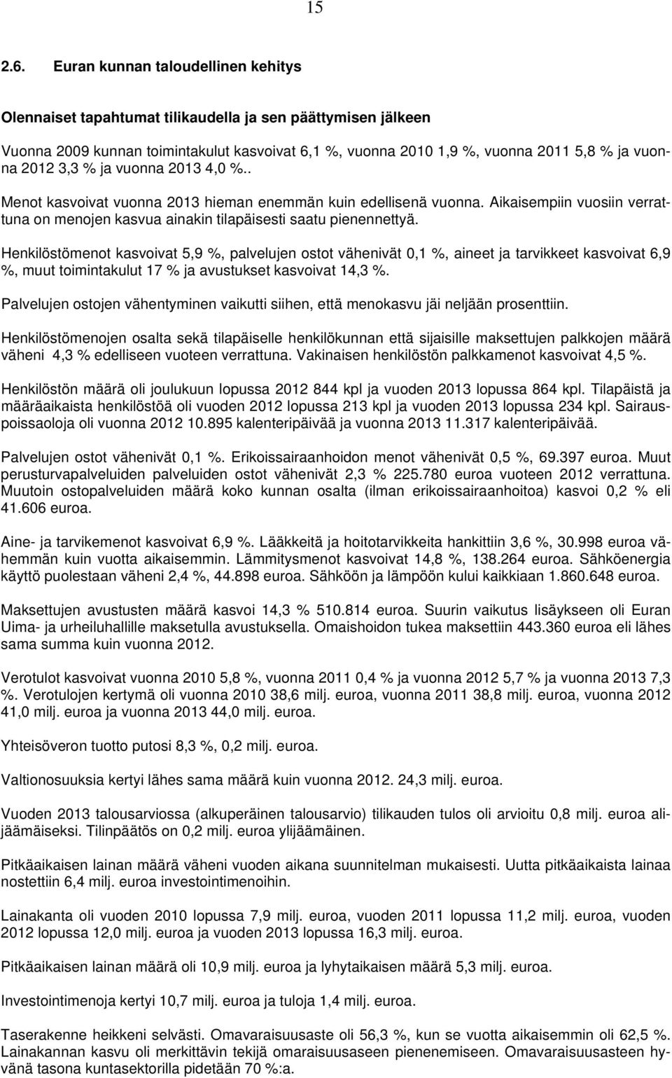 3,3 % ja vuonna 2013 4,0 %.. Menot kasvoivat vuonna 2013 hieman enemmän kuin edellisenä vuonna. Aikaisempiin vuosiin verrattuna on menojen kasvua ainakin tilapäisesti saatu pienennettyä.