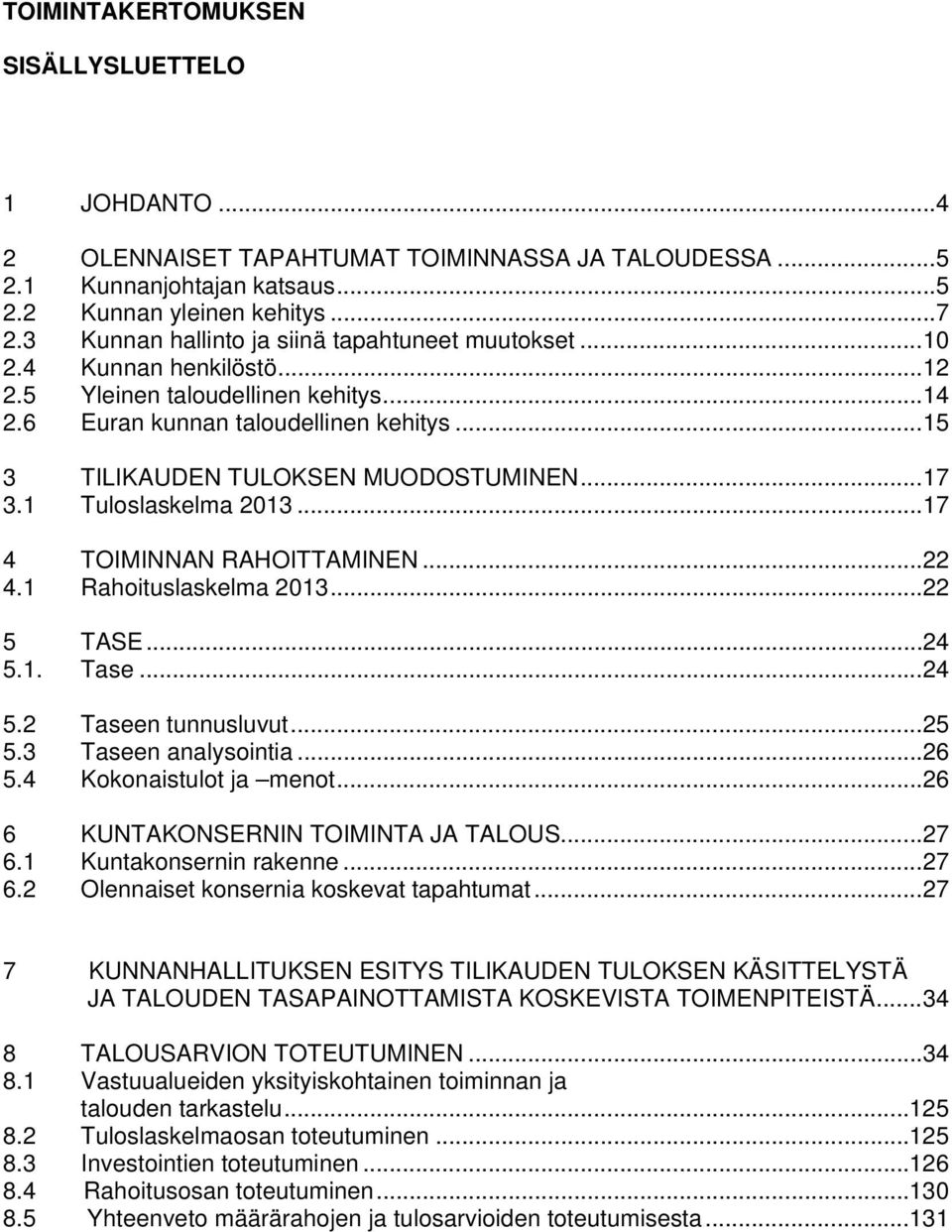 .. 15 3 TILIKAUDEN TULOKSEN MUODOSTUMINEN... 17 3.1 Tuloslaskelma 2013... 17 4 TOIMINNAN RAHOITTAMINEN... 22 4.1 Rahoituslaskelma 2013... 22 5 TASE... 24 5.1. Tase... 24 5.2 Taseen tunnusluvut... 25 5.