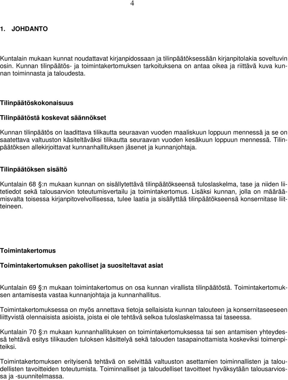 Tilinpäätöskokonaisuus Tilinpäätöstä koskevat säännökset Kunnan tilinpäätös on laadittava tilikautta seuraavan vuoden maaliskuun loppuun mennessä ja se on saatettava valtuuston käsiteltäväksi