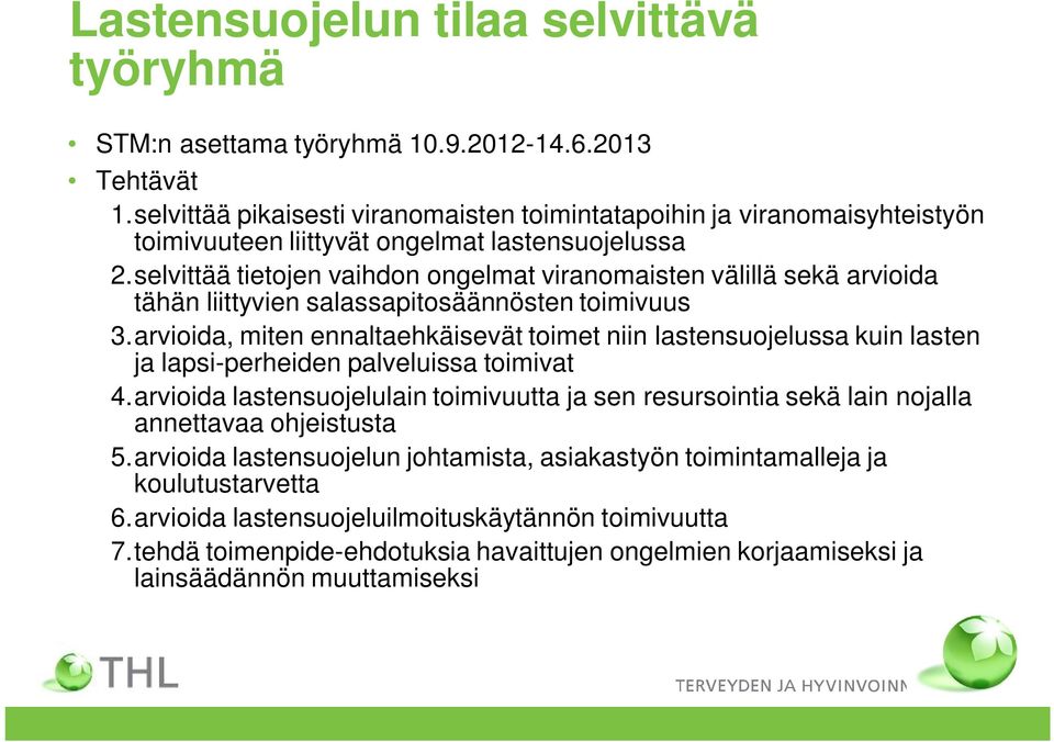 selvittää tietojen vaihdon ongelmat viranomaisten välillä sekä arvioida tähän liittyvien salassapitosäännösten toimivuus 3.