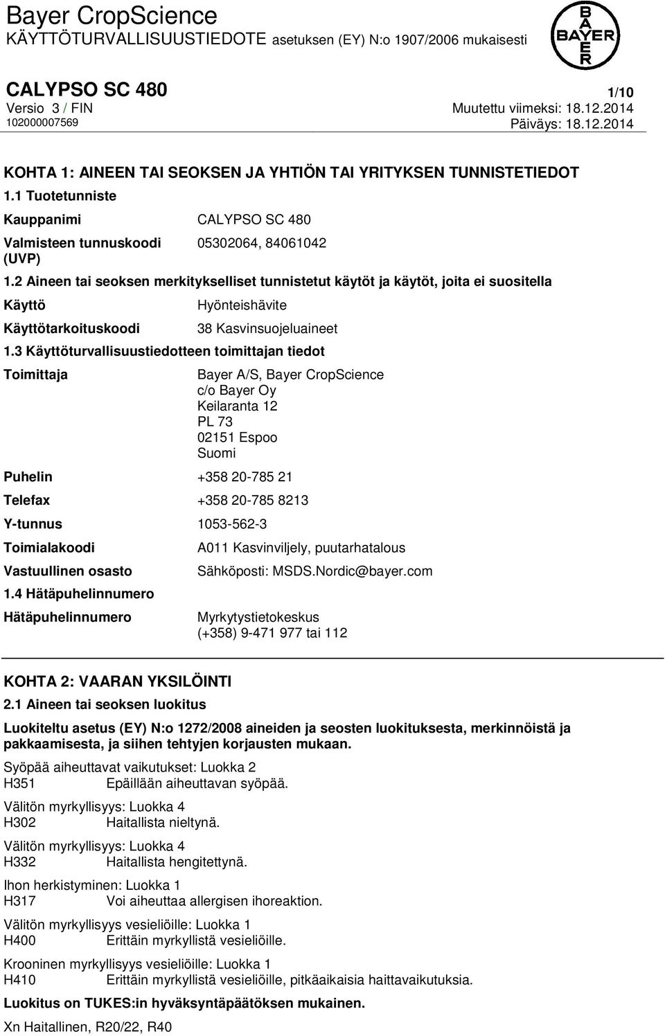 3 Käyttöturvallisuustiedotteen toimittajan tiedot Toimittaja Bayer A/S, Bayer CropScience c/o Bayer Oy Keilaranta 12 PL 73 02151 Espoo Suomi Puhelin +358 20-785 21 Telefax +358 20-785 8213 Y-tunnus