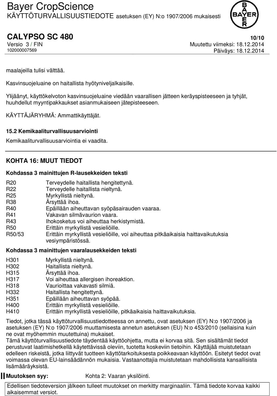 2 Kemikaaliturvallisuusarviointi Kemikaaliturvallisuusarviointia ei vaadita. KOHTA 16: MUUT TIEDOT Kohdassa 3 mainittujen R-lausekkeiden teksti R20 Terveydelle haitallista hengitettynä.