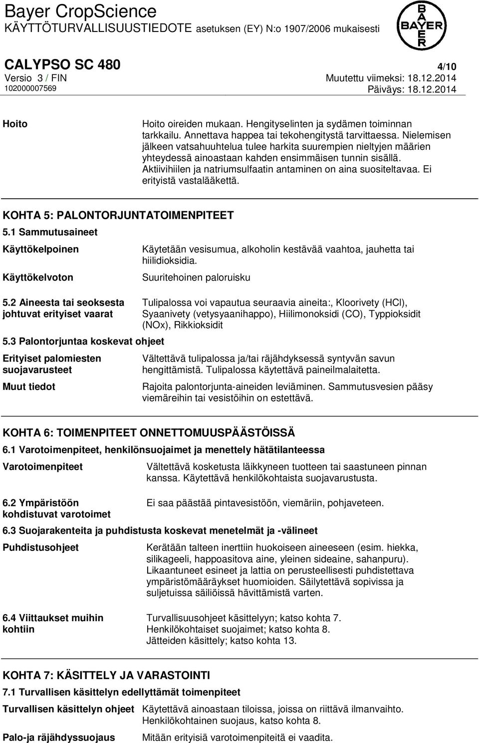 Ei erityistä vastalääkettä. KOHTA 5: PALONTORJUNTATOIMENPITEET 5.1 Sammutusaineet Käyttökelpoinen Käyttökelvoton 5.2 Aineesta tai seoksesta johtuvat erityiset vaarat 5.