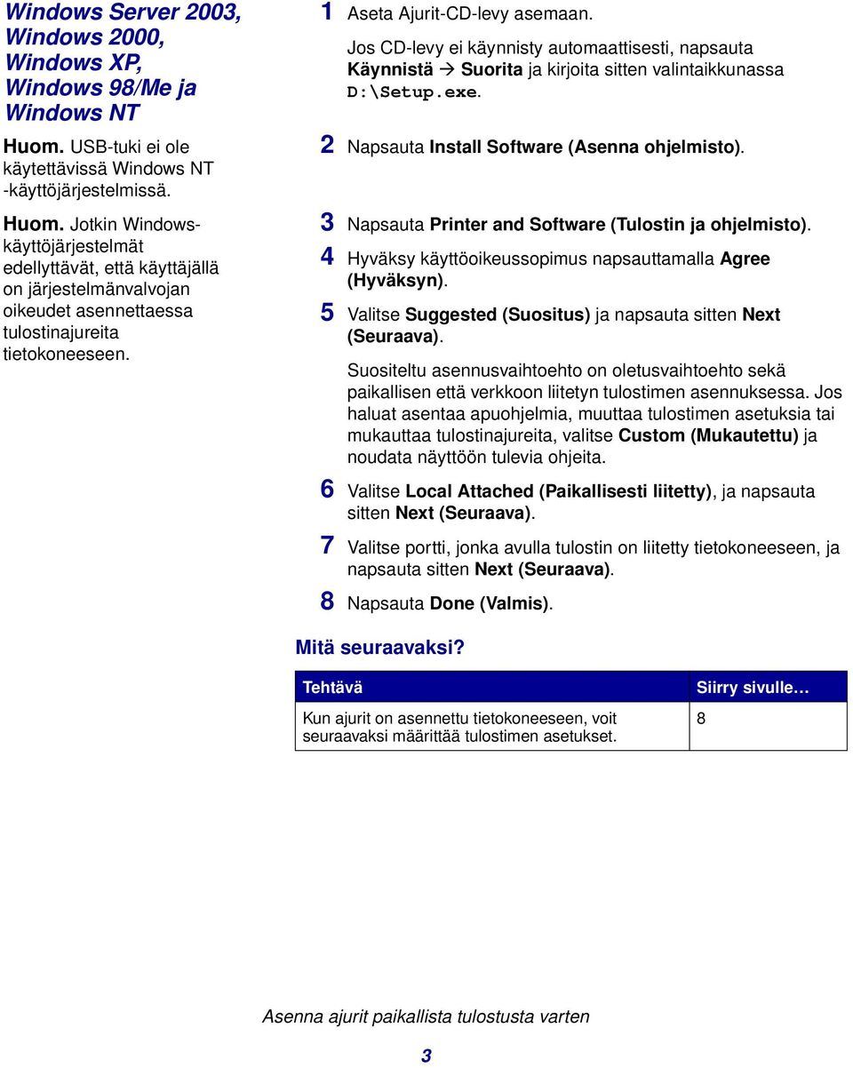 Jotkin Windowskäyttöjärjestelmät edellyttävät, että käyttäjällä on järjestelmänvalvojan oikeudet asennettaessa tulostinajureita tietokoneeseen. 1 Aseta Ajurit-CD-levy asemaan.