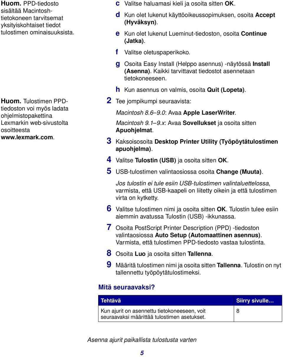 d Kun olet lukenut käyttöoikeussopimuksen, osoita Accept (Hyväksyn). e Kun olet lukenut Lueminut-tiedoston, osoita Continue (Jatka). f Valitse oletuspaperikoko.