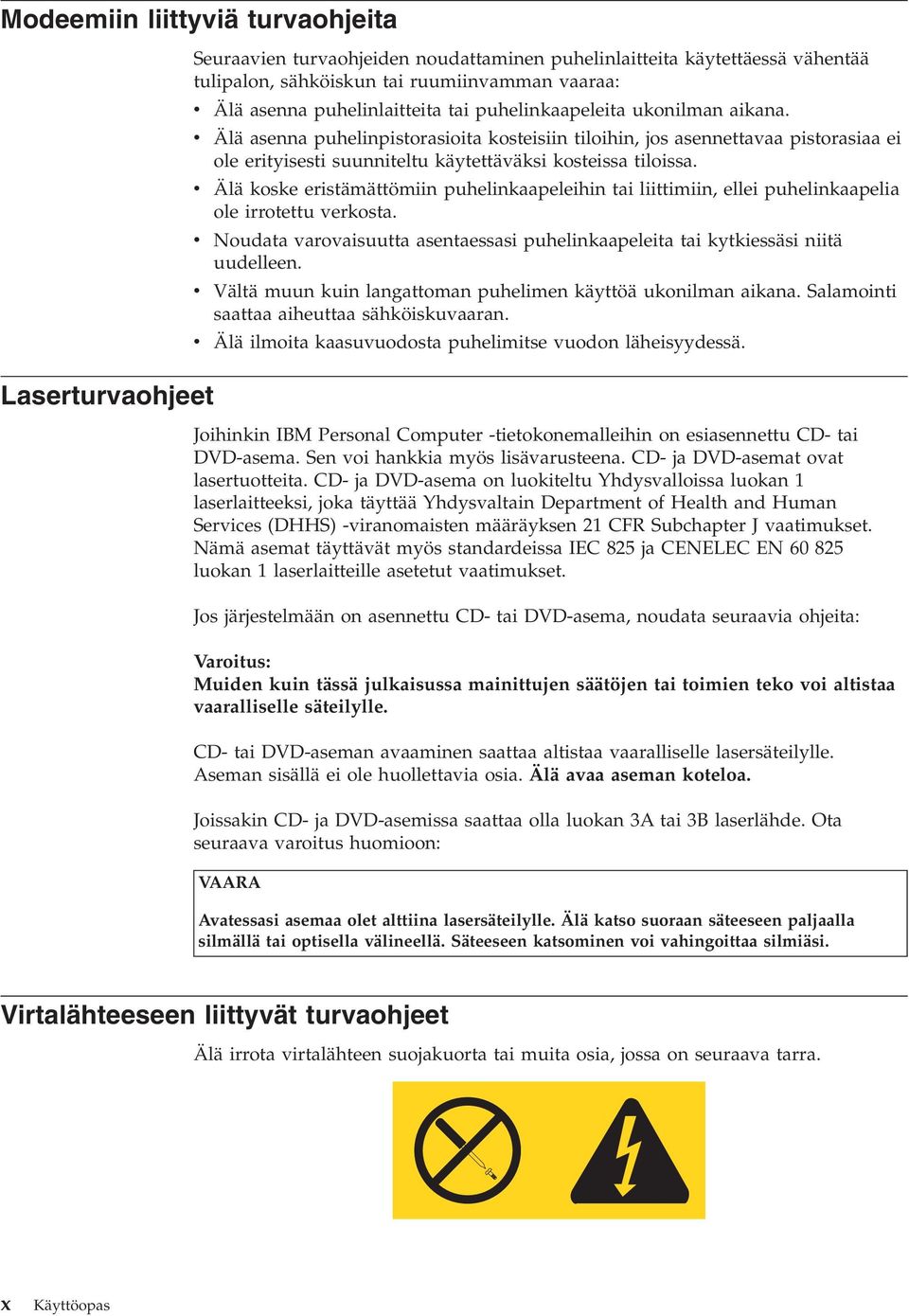 v Älä asenna puhelinpistorasioita kosteisiin tiloihin, jos asennettavaa pistorasiaa ei ole erityisesti suunniteltu käytettäväksi kosteissa tiloissa.