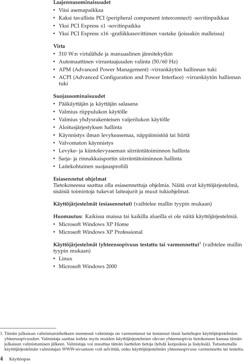 v ACPI (Advanced Configuration and Power Interface) -virrankäytön hallinnan tuki Suojausominaisuudet v Pääkäyttäjän ja käyttäjän salasana v Valmius riippulukon käytölle v Valmius yhdysrakenteisen