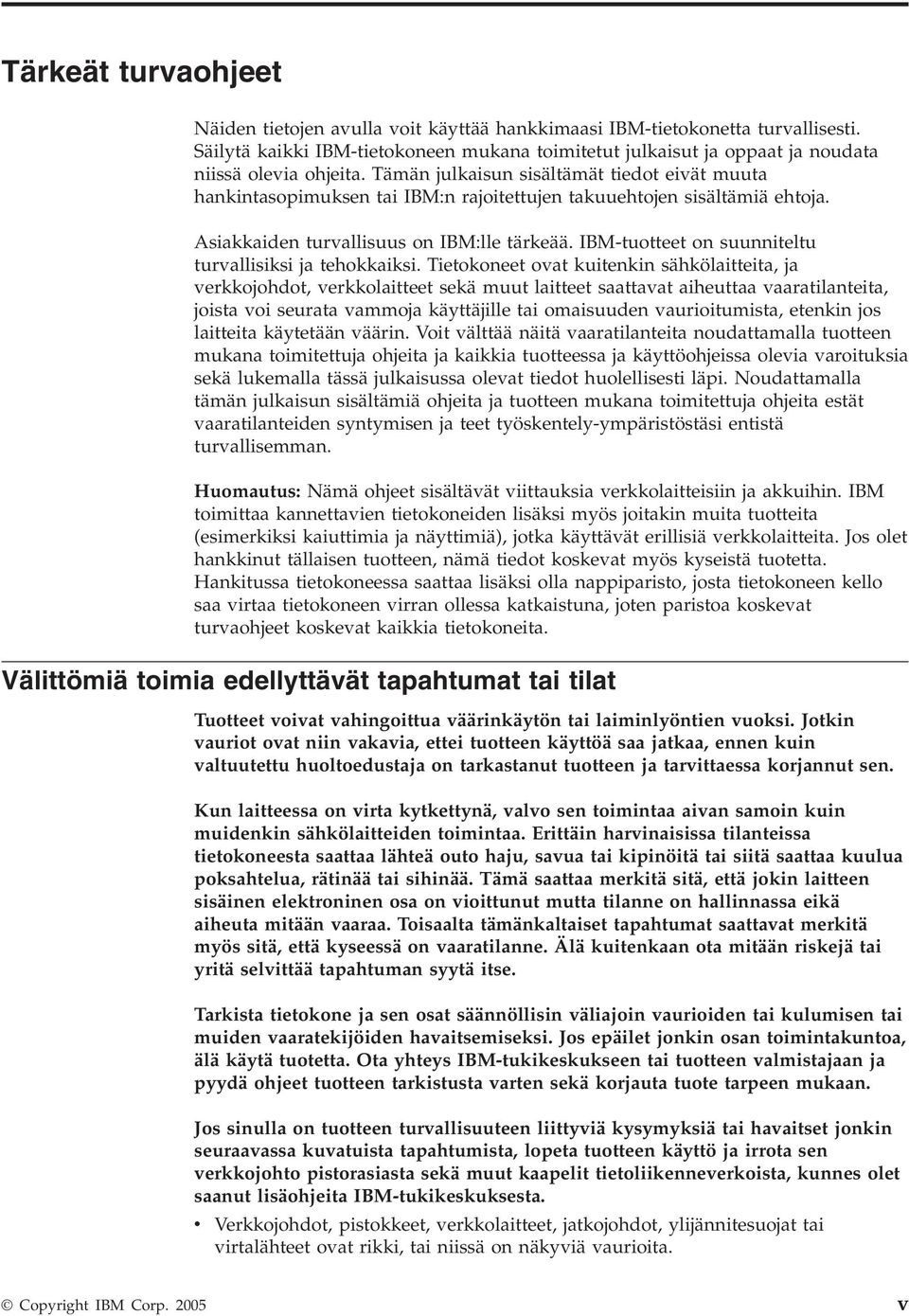 Tämän julkaisun sisältämät tiedot eivät muuta hankintasopimuksen tai IBM:n rajoitettujen takuuehtojen sisältämiä ehtoja. Asiakkaiden turvallisuus on IBM:lle tärkeää.