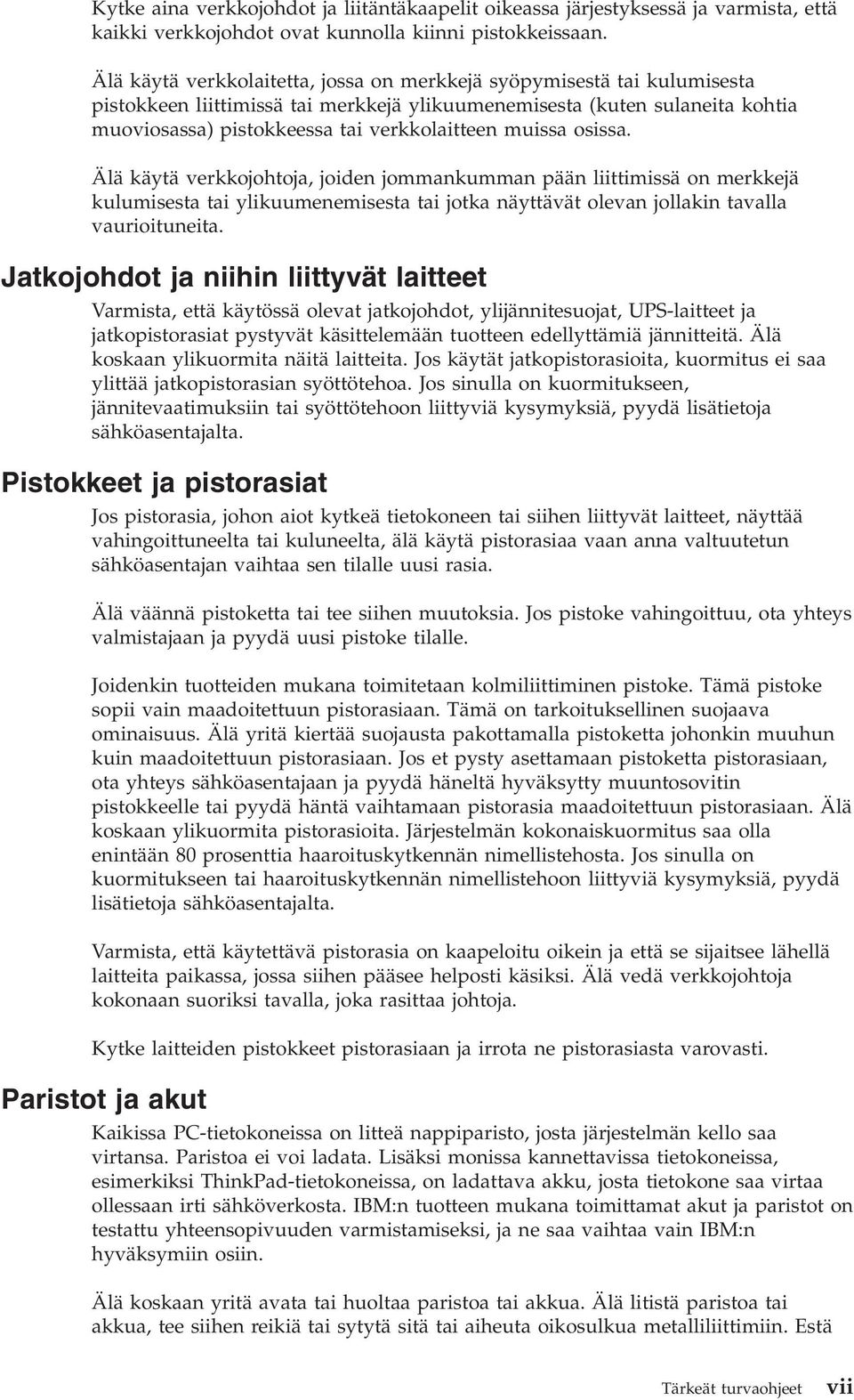 muissa osissa. Älä käytä verkkojohtoja, joiden jommankumman pään liittimissä on merkkejä kulumisesta tai ylikuumenemisesta tai jotka näyttävät olevan jollakin tavalla vaurioituneita.