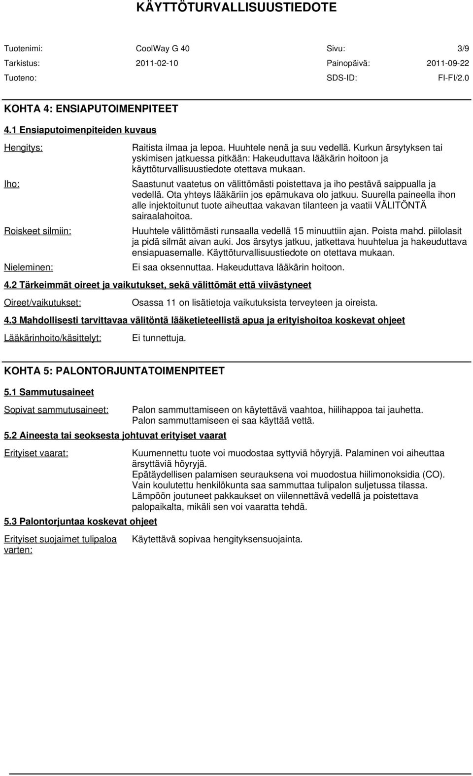 3 Mahdollisesti tarvittavaa välitöntä lääketieteellistä apua ja erityishoitoa koskevat ohjeet Lääkärinhoito/käsittelyt: Raitista ilmaa ja lepoa. Huuhtele nenä ja suu vedellä.