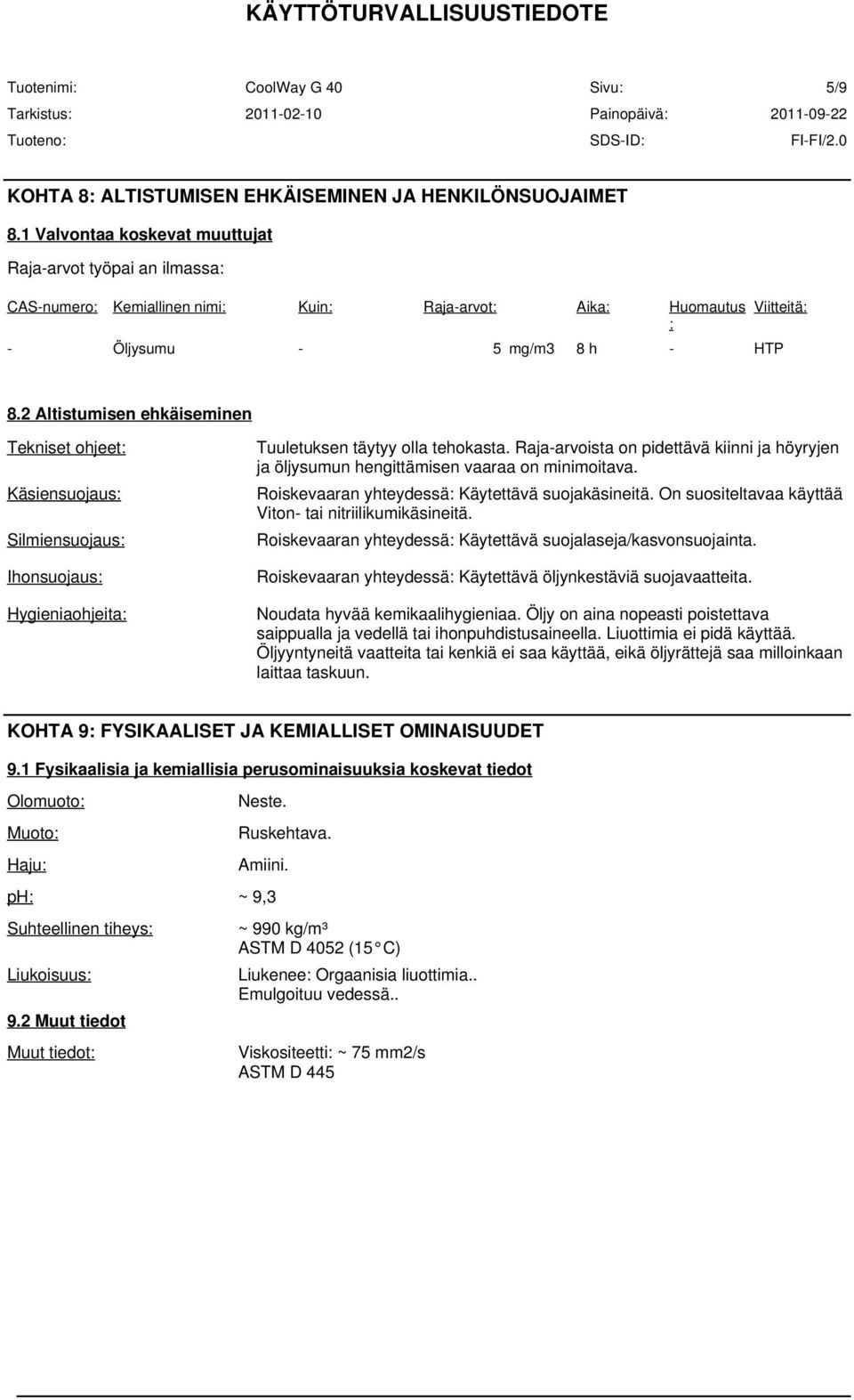 2 Altistumisen ehkäiseminen Tekniset ohjeet: Käsiensuojaus: Silmiensuojaus: Ihonsuojaus: Hygieniaohjeita: Tuuletuksen täytyy olla tehokasta.