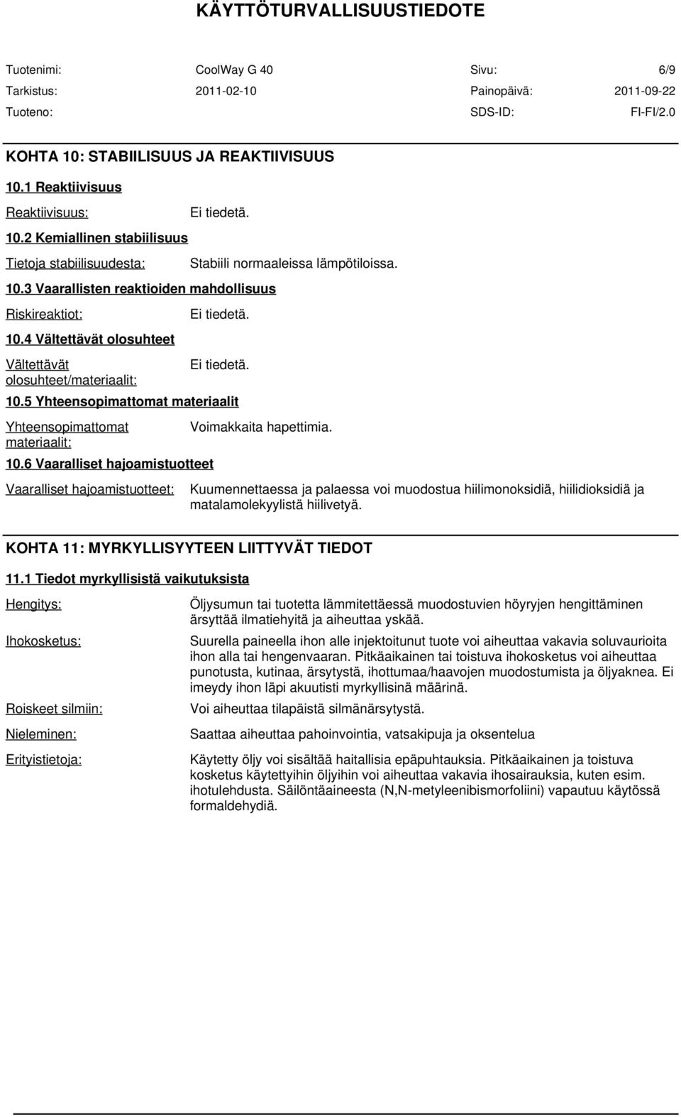 6 Vaaralliset hajoamistuotteet Vaaralliset hajoamistuotteet: Ei tiedetä. Stabiili normaaleissa lämpötiloissa. Ei tiedetä. Ei tiedetä. Voimakkaita hapettimia.