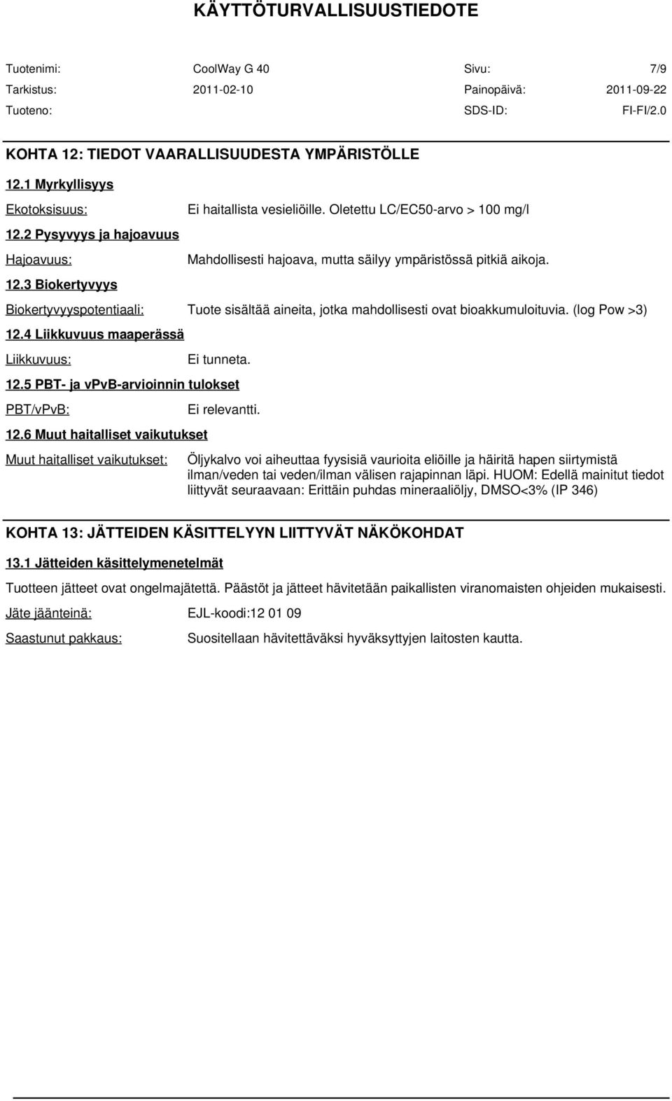 5 PBT- ja vpvb-arvioinnin tulokset PBT/vPvB: 12.6 Muut haitalliset vaikutukset Muut haitalliset vaikutukset: Ei haitallista vesieliöille.