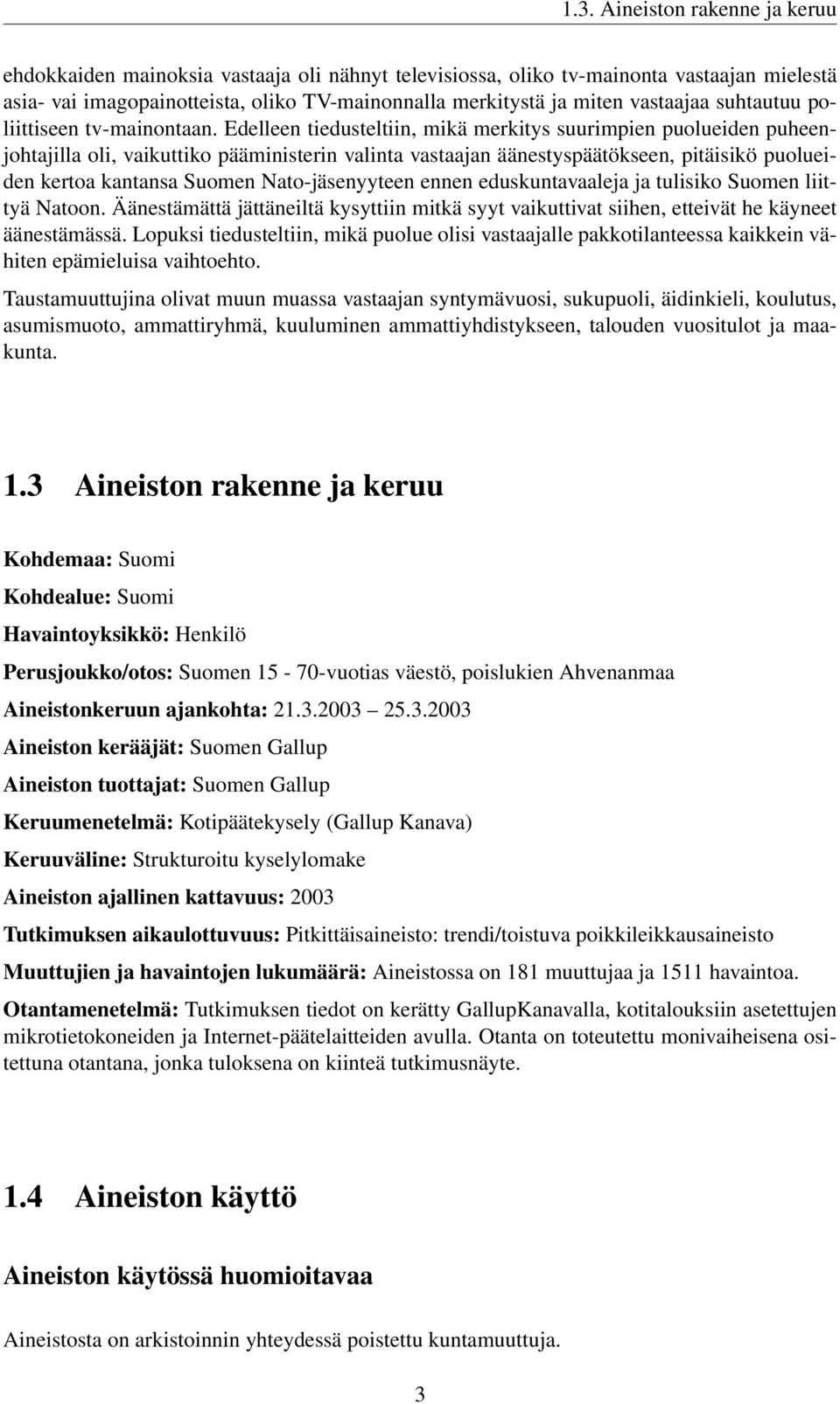 Edelleen tiedusteltiin, mikä merkitys suurimpien puolueiden puheenjohtajilla oli, vaikuttiko pääministerin valinta vastaajan äänestyspäätökseen, pitäisikö puolueiden kertoa kantansa Suomen