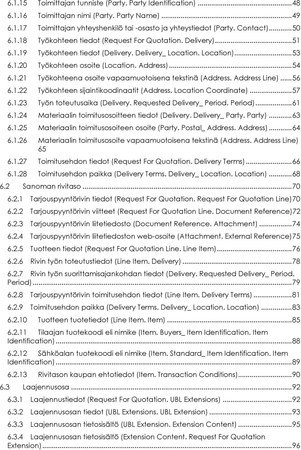 .2 Työkohteena osoite vapaamuotoisena tekstinä (Address. Address Line)... 56 6..22 Työkohteen sijaintikoodinaatit (Address. Location Coordinate)... 57 6..23 Työn toteutusaika (Delivery.