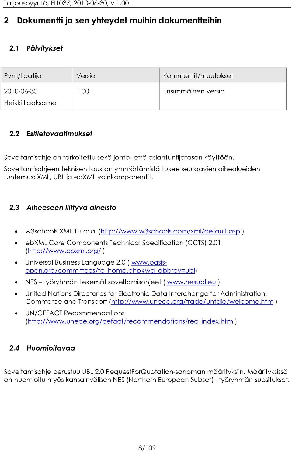 Soveltamisohjeen teknisen taustan ymmärtämistä tukee seuraavien aihealueiden tuntemus: XML, UBL ja ebxml ydinkomponentit. 2.3 Aiheeseen liittyvä aineisto w3schools XML Tutorial (http://www.w3schools.com/xml/default.