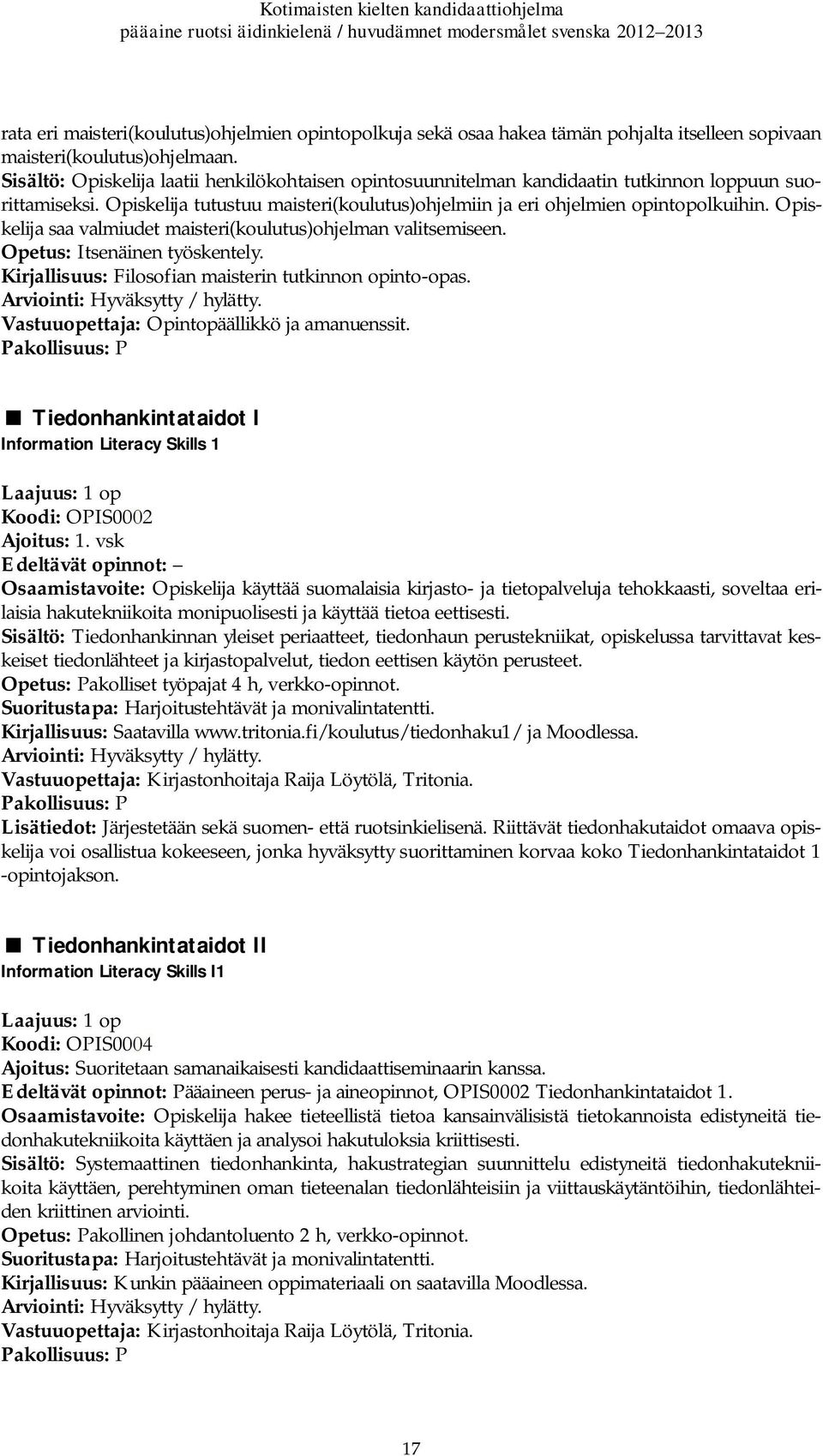 Opiskelija saa valmiudet maisteri(koulutus)ohjelman valitsemiseen. Opetus: Itsenäinen työskentely. Filosofian maisterin tutkinnon opinto-opas. Arviointi: Hyväksytty / hylätty.