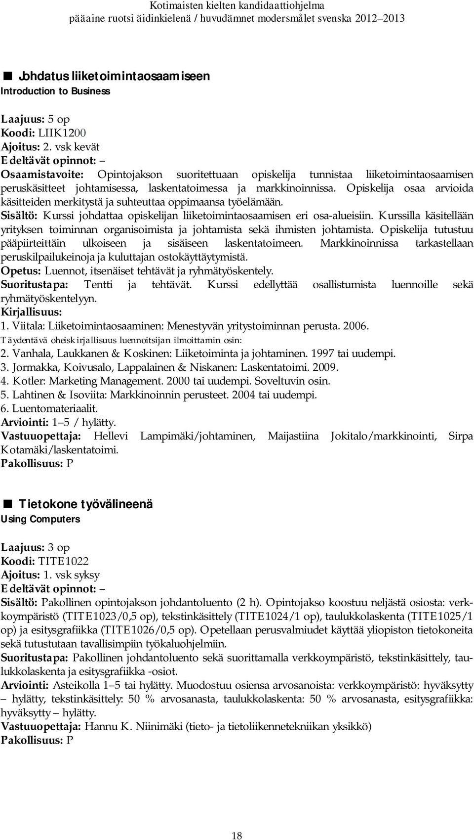 Opiskelija osaa arvioida käsitteiden merkitystä ja suhteuttaa oppimaansa työelämään. Sisältö: Kurssi johdattaa opiskelijan liiketoimintaosaamisen eri osa-alueisiin.