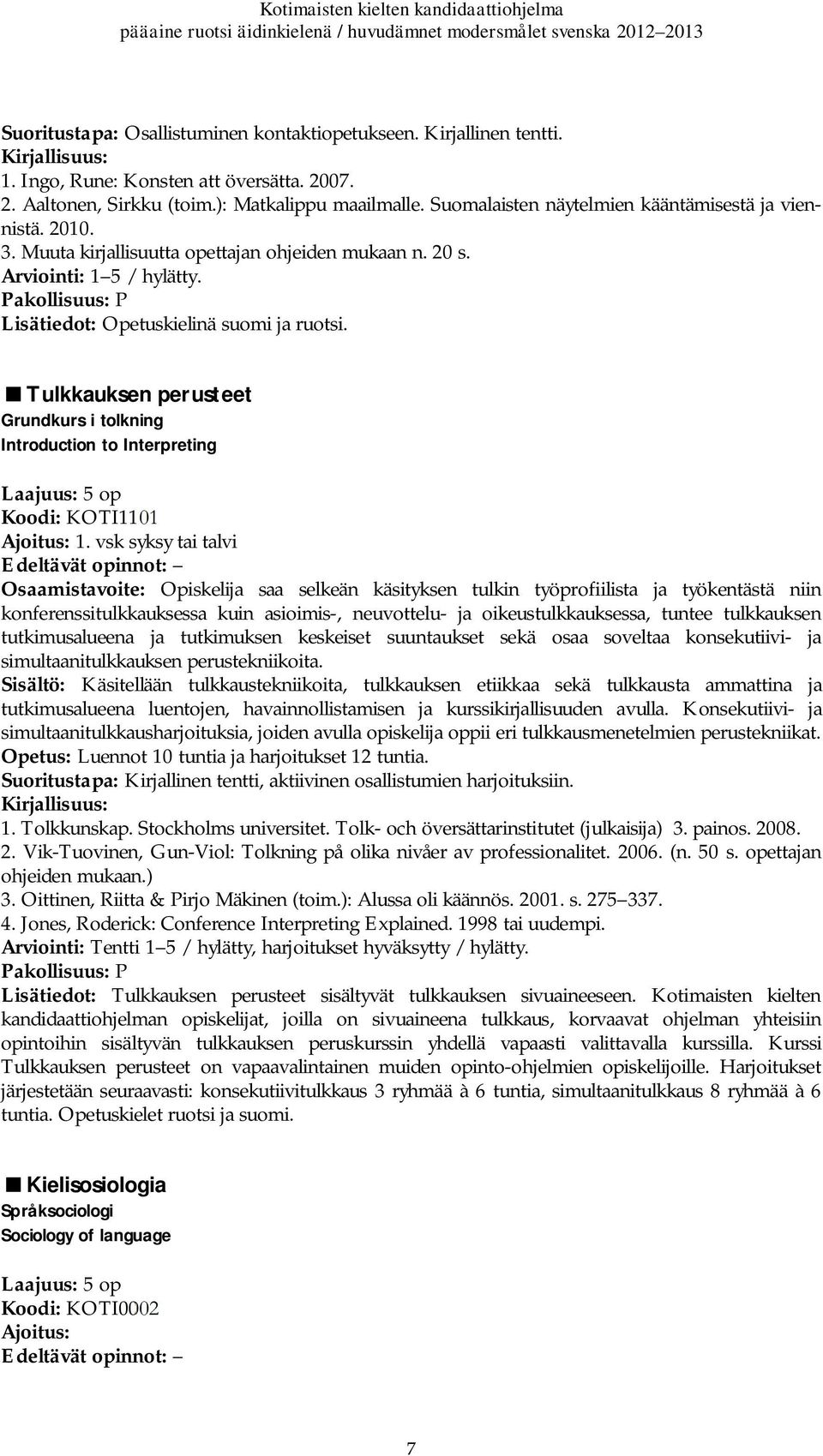 Tulkkauksen perusteet Grundkurs i tolkning Introduction to Interpreting Koodi: KOTI1101 Ajoitus: 1.