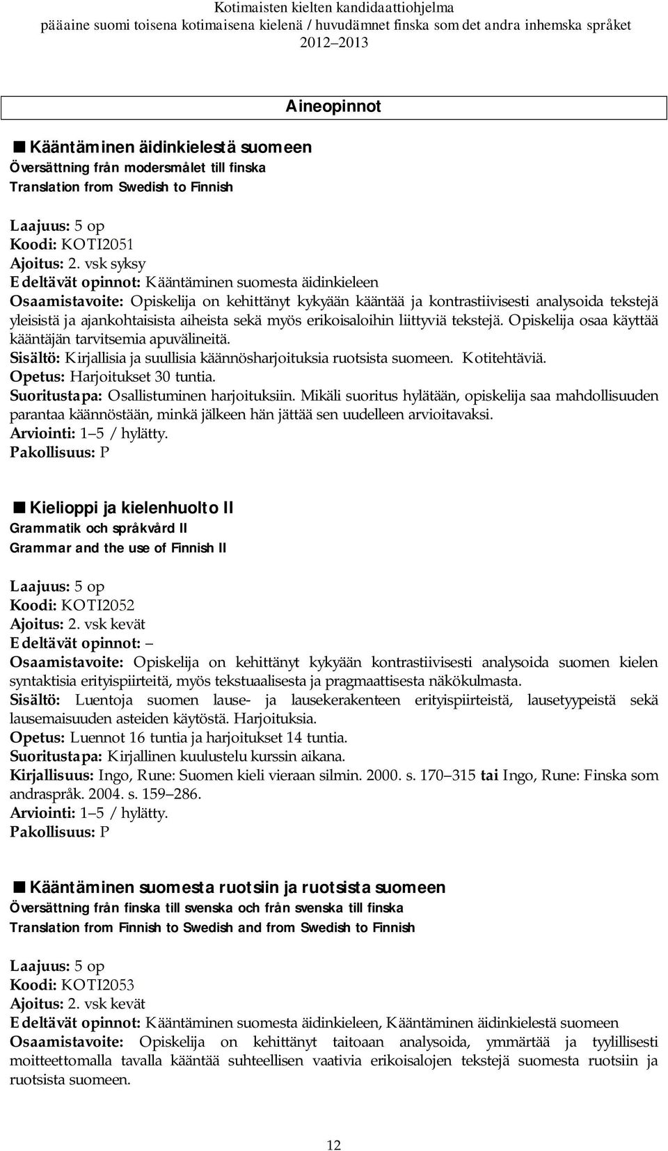 sekä myös erikoisaloihin liittyviä tekstejä. Opiskelija osaa käyttää kääntäjän tarvitsemia apuvälineitä. Sisältö: Kirjallisia ja suullisia käännösharjoituksia ruotsista suomeen. Kotitehtäviä.