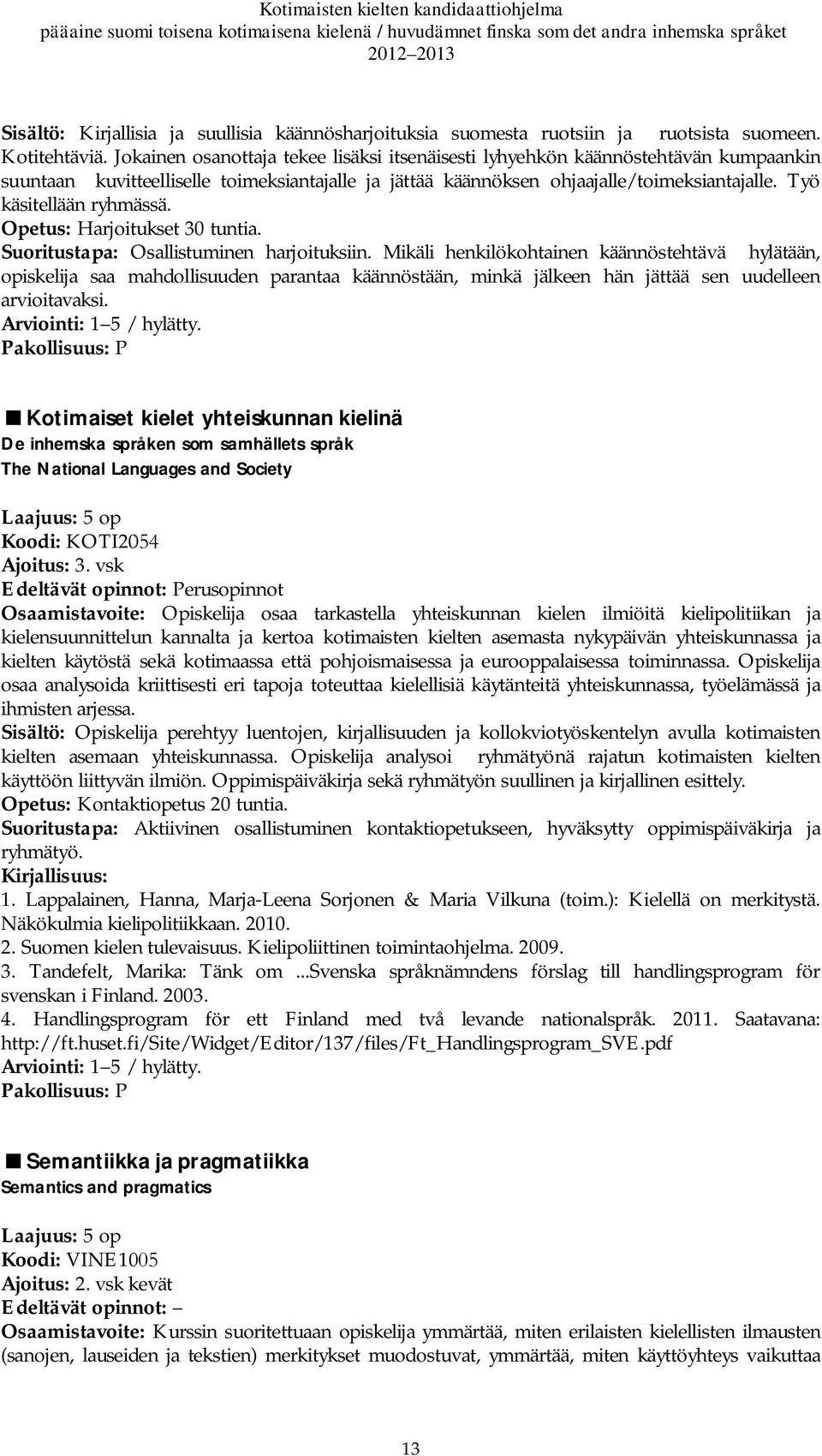 Työ käsitellään ryhmässä. Opetus: Harjoitukset 30 tuntia. Suoritustapa: Osallistuminen harjoituksiin.