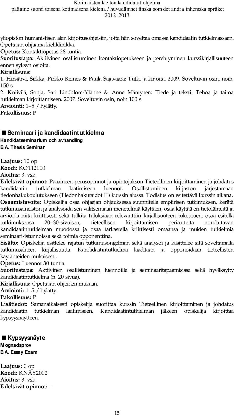 Soveltuvin osin, noin. 150 s. 2. Kniivilä, Sonja, Sari Lindblom-Ylänne & Anne Mäntynen: Tiede ja teksti. Tehoa ja taitoa tutkielman kirjoittamiseen. 2007. Soveltuvin osin, noin 100 s.