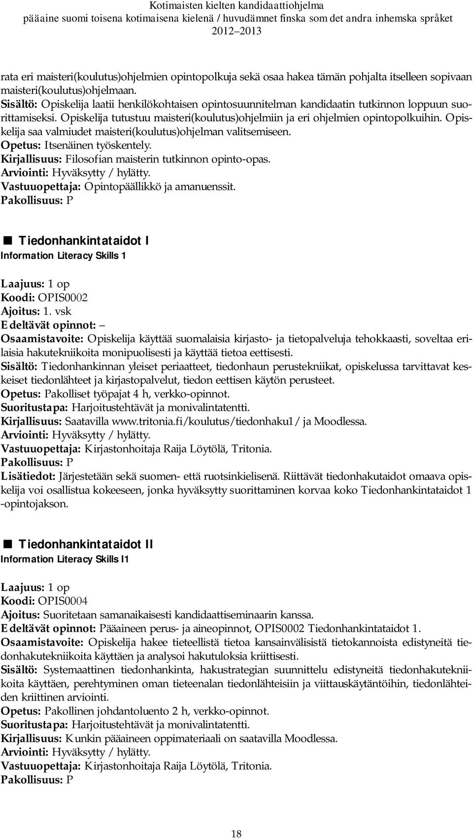 Opiskelija saa valmiudet maisteri(koulutus)ohjelman valitsemiseen. Opetus: Itsenäinen työskentely. Filosofian maisterin tutkinnon opinto-opas. Arviointi: Hyväksytty / hylätty.