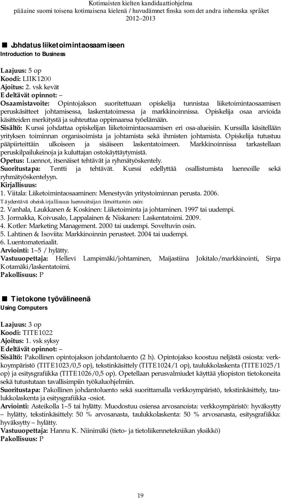 Opiskelija osaa arvioida käsitteiden merkitystä ja suhteuttaa oppimaansa työelämään. Sisältö: Kurssi johdattaa opiskelijan liiketoimintaosaamisen eri osa-alueisiin.