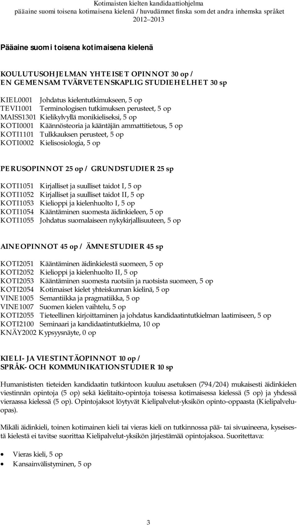 PERUSOPINNOT 25 op / GRUNDSTUDIER 25 sp KOTI1051 Kirjalliset ja suulliset taidot I, 5 op KOTI1052 Kirjalliset ja suulliset taidot II, 5 op KOTI1053 Kielioppi ja kielenhuolto I, 5 op KOTI1054