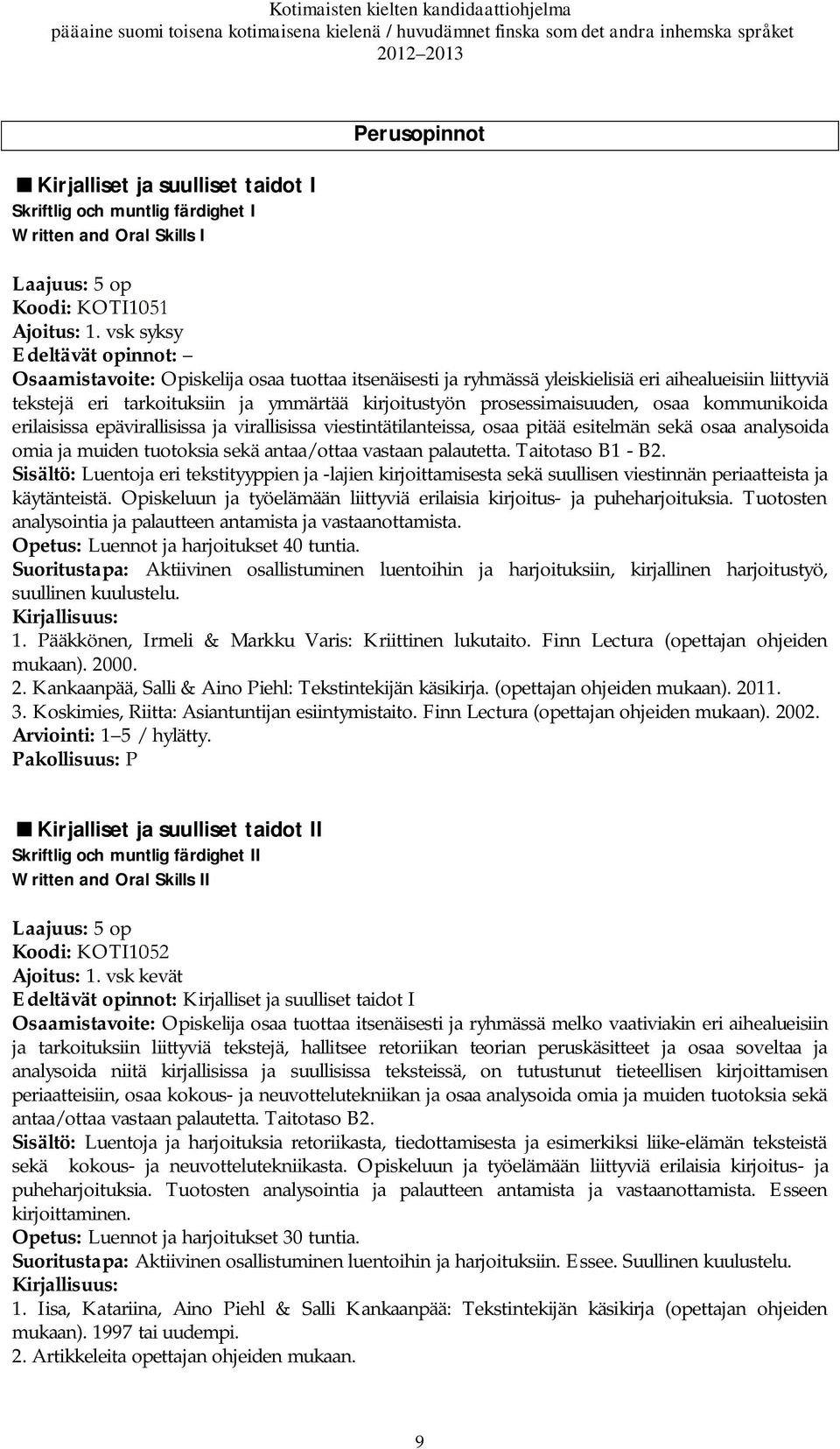 kommunikoida erilaisissa epävirallisissa ja virallisissa viestintätilanteissa, osaa pitää esitelmän sekä osaa analysoida omia ja muiden tuotoksia sekä antaa/ottaa vastaan palautetta.