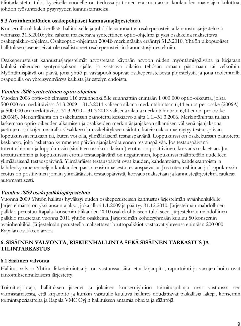 Osakeoptio-ohjelman 2004B merkintäaika erääntyi 31.3.2010. Yhtiön ulkopuoliset hallituksen jäsenet eivät ole osallistuneet osakeperusteisiin kannustusjärjestelmiin.