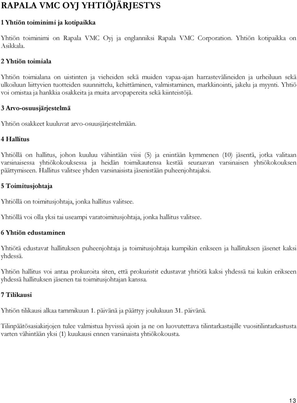 markkinointi, jakelu ja myynti. Yhtiö voi omistaa ja hankkia osakkeita ja muita arvopapereita sekä kiinteistöjä. 3 Arvo-osuusjärjestelmä Yhtiön osakkeet kuuluvat arvo-osuusjärjestelmään.