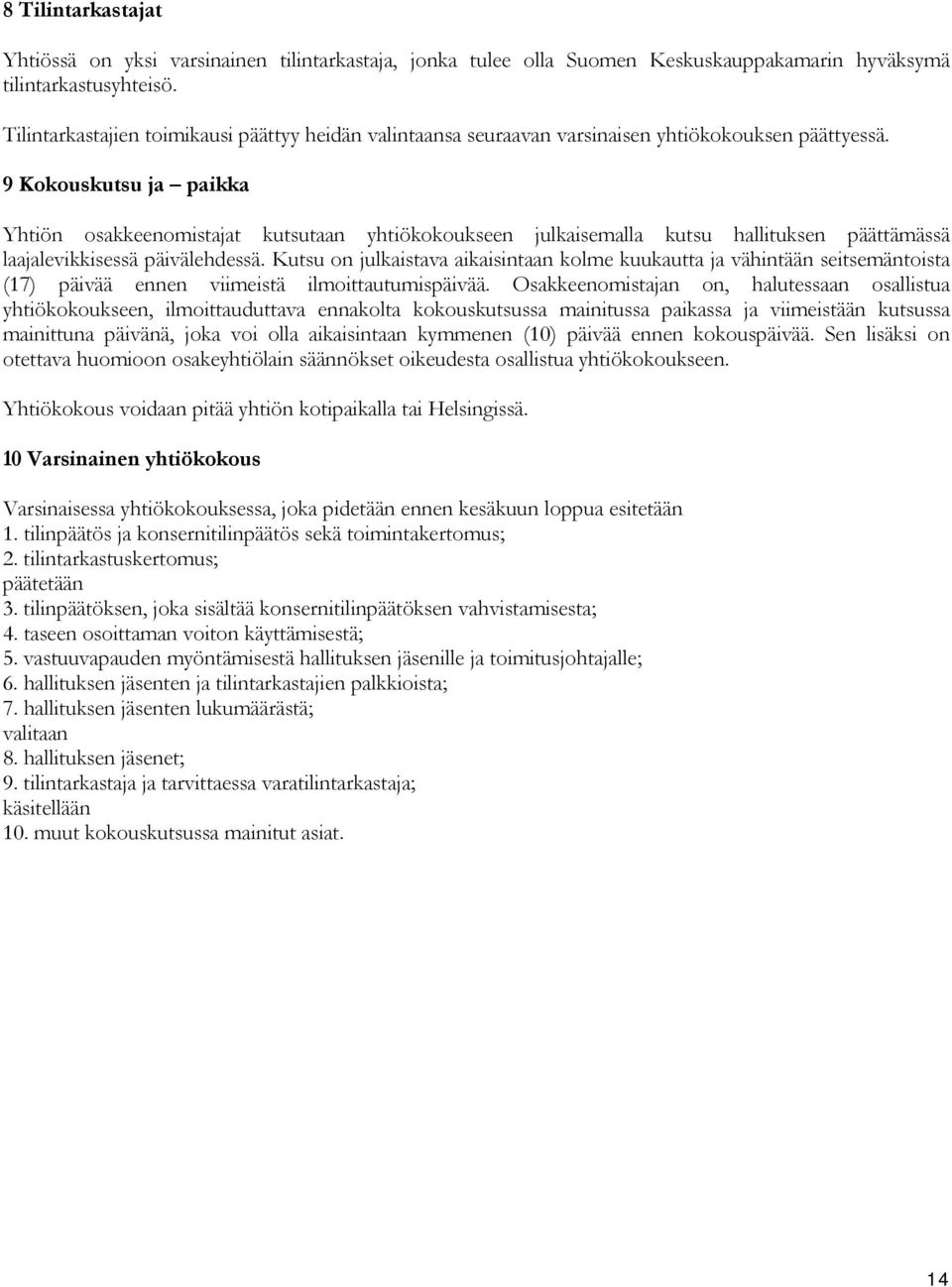 9 Kokouskutsu ja paikka Yhtiön osakkeenomistajat kutsutaan yhtiökokoukseen julkaisemalla kutsu hallituksen päättämässä laajalevikkisessä päivälehdessä.