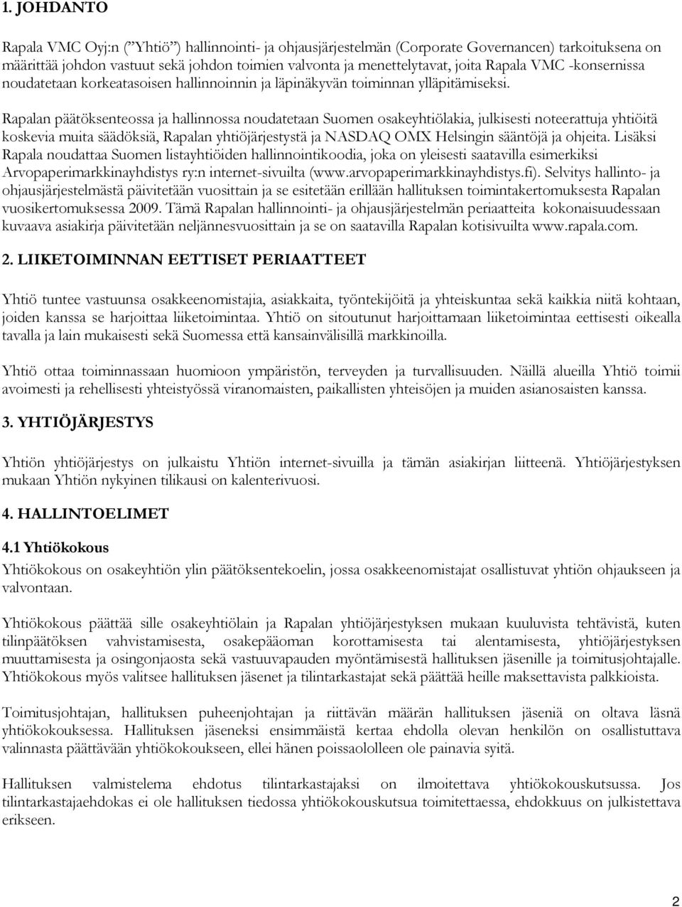 Rapalan päätöksenteossa ja hallinnossa noudatetaan Suomen osakeyhtiölakia, julkisesti noteerattuja yhtiöitä koskevia muita säädöksiä, Rapalan yhtiöjärjestystä ja NASDAQ OMX Helsingin sääntöjä ja