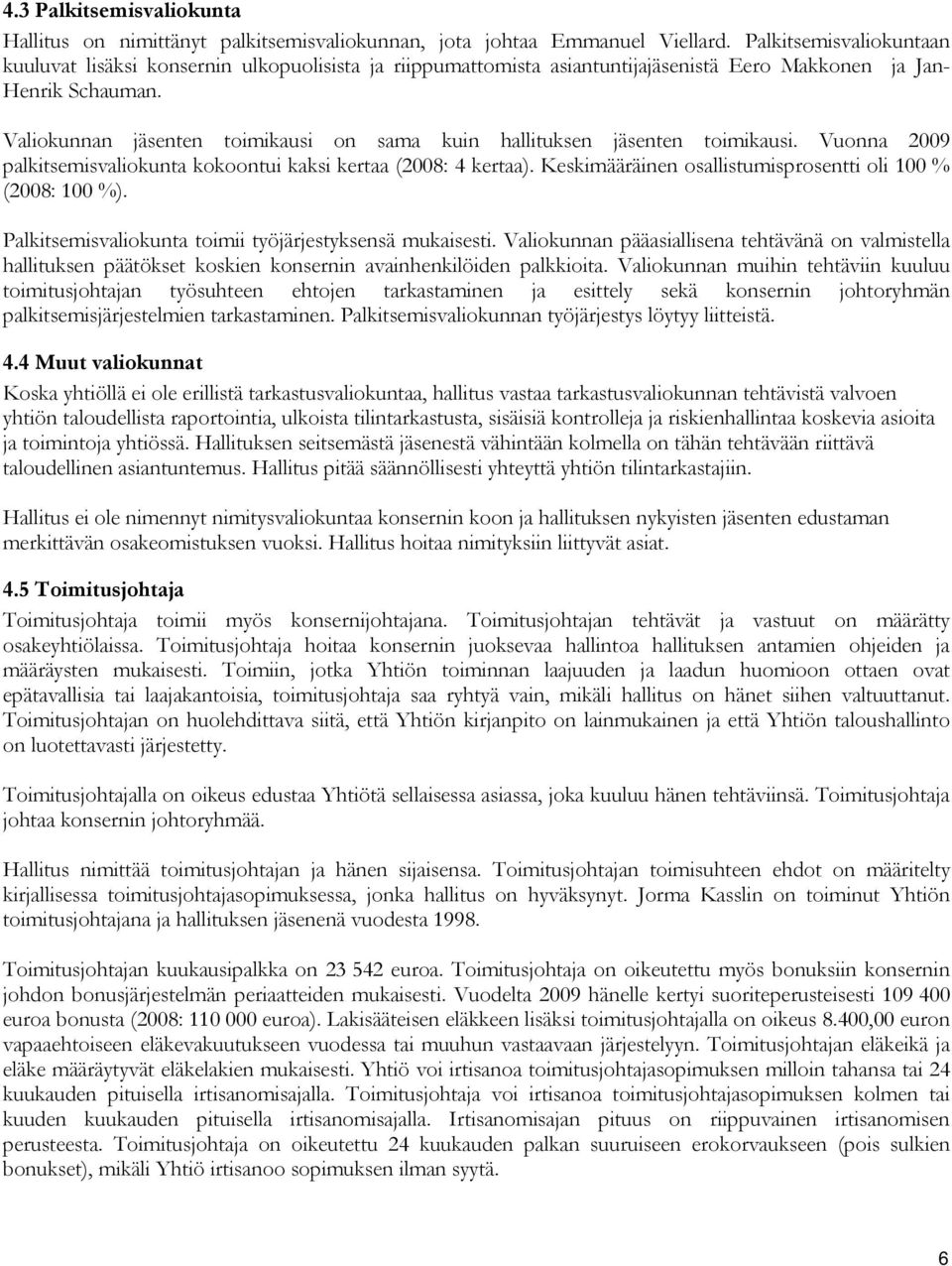 Valiokunnan jäsenten toimikausi on sama kuin hallituksen jäsenten toimikausi. Vuonna 2009 palkitsemisvaliokunta kokoontui kaksi kertaa (2008: 4 kertaa).