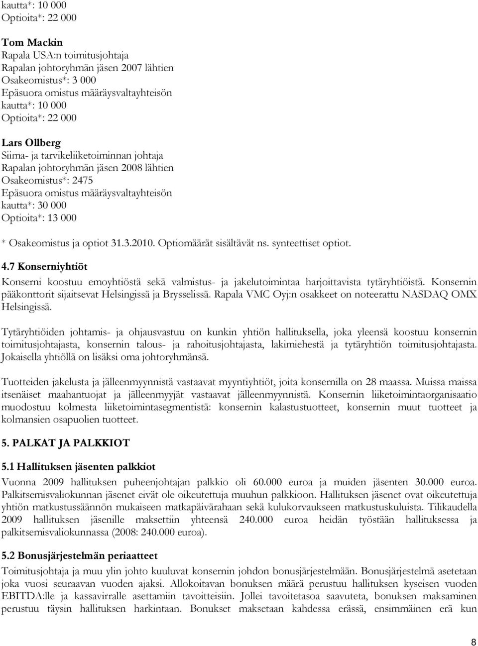 Osakeomistus ja optiot 31.3.2010. Optiomäärät sisältävät ns. synteettiset optiot. 4.7 Konserniyhtiöt Konserni koostuu emoyhtiöstä sekä valmistus- ja jakelutoimintaa harjoittavista tytäryhtiöistä.