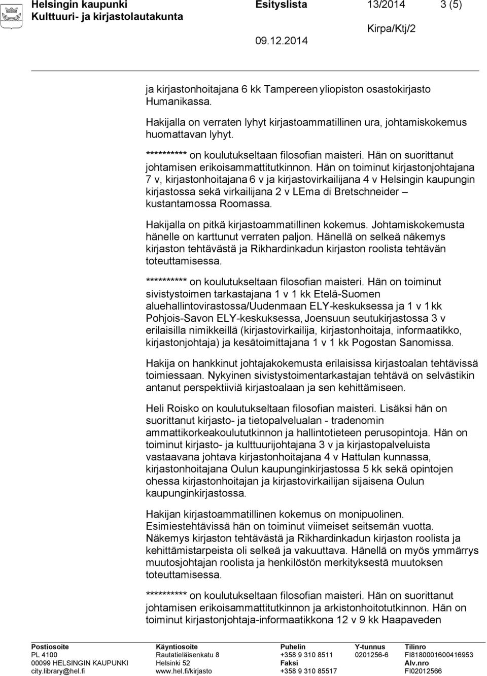 Hän on toiminut kirjastonjohtajana 7 v, kirjastonhoitajana 6 v ja kirjastovirkailijana 4 v Helsingin kaupungin kirjastossa sekä virkailijana 2 v LEma di Bretschneider kustantamossa Roomassa.