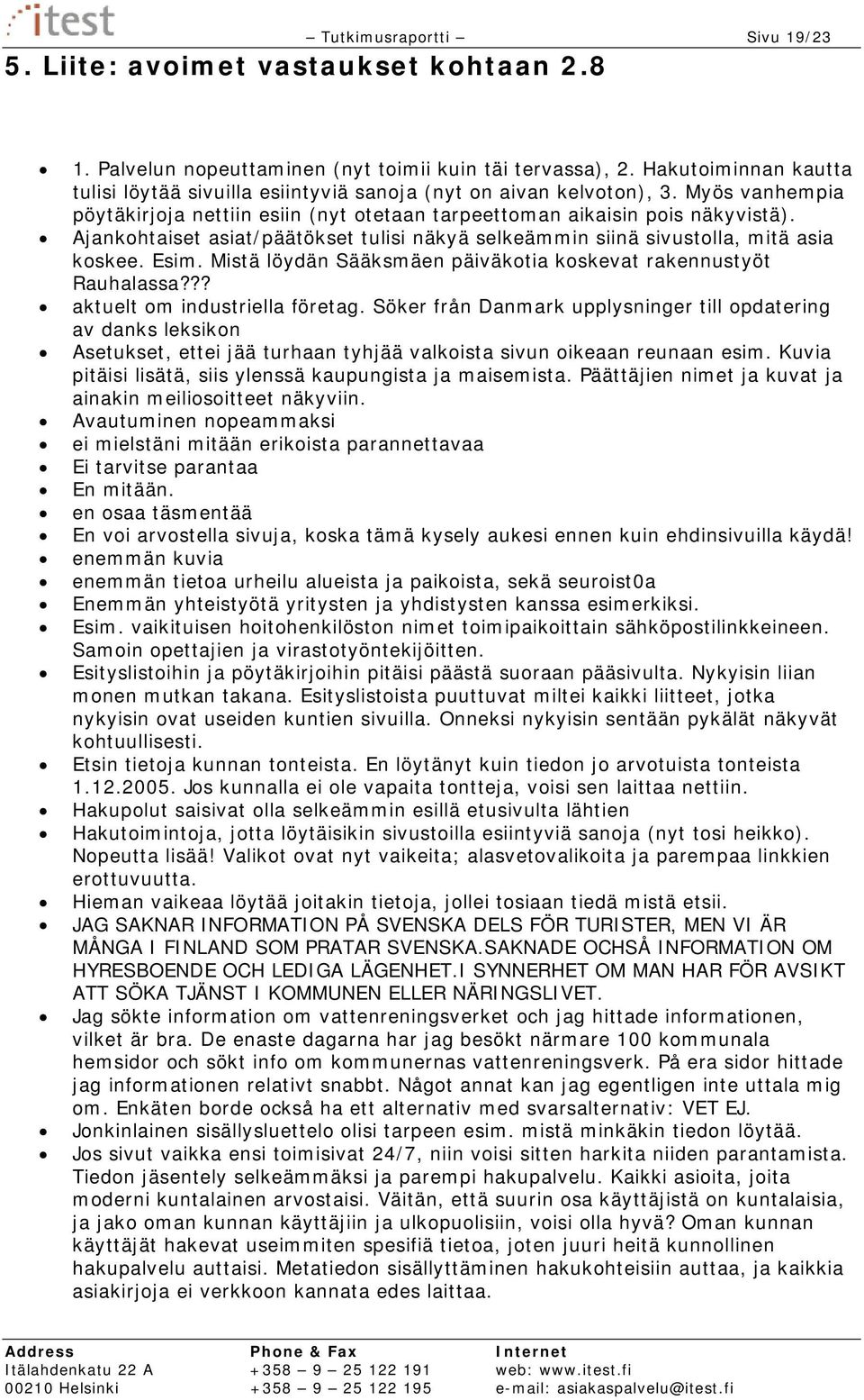 Ajankohtaiset asiat/päätökset tulisi näkyä selkeämmin siinä sivustolla, mitä asia koskee. Esim. Mistä löydän Sääksmäen päiväkotia koskevat rakennustyöt Rauhalassa??? aktuelt om industriella företag.