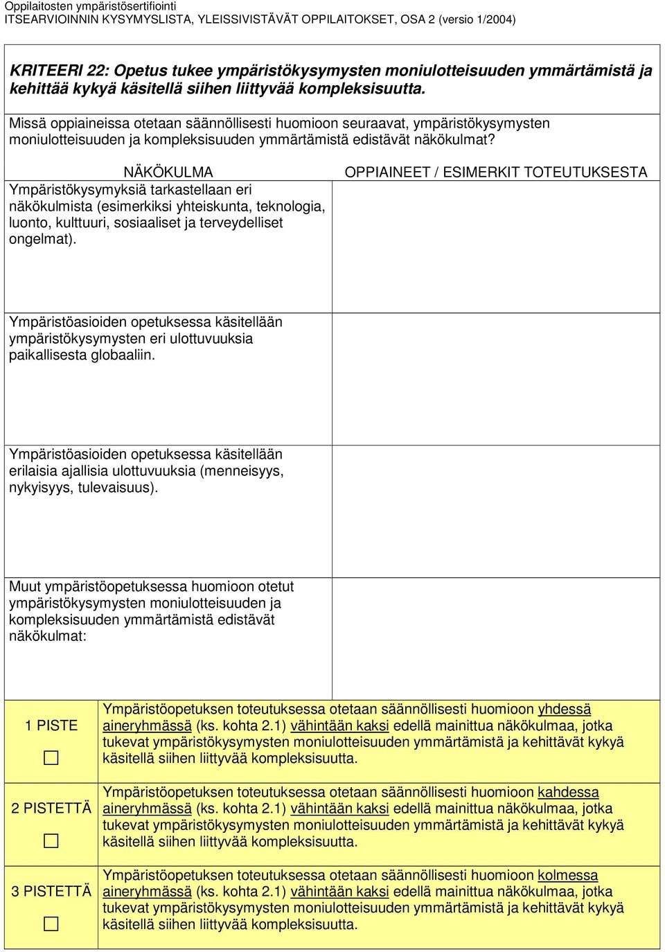 NÄKÖKULMA Ympäristökysymyksiä tarkastellaan eri näkökulmista (esimerkiksi yhteiskunta, teknologia, luonto, kulttuuri, sosiaaliset ja terveydelliset ongelmat).