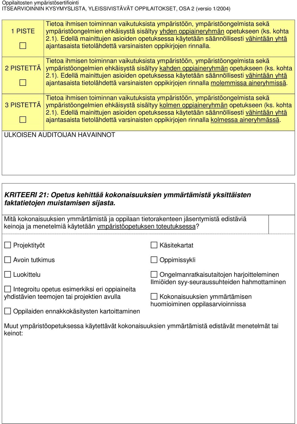 Tietoa ihmisen toiminnan vaikutuksista ympäristöön, ympäristöongelmista sekä ympäristöongelmien ehkäisystä sisältyy kahden oppiaineryhmän opetukseen (ks. kohta 2.1).