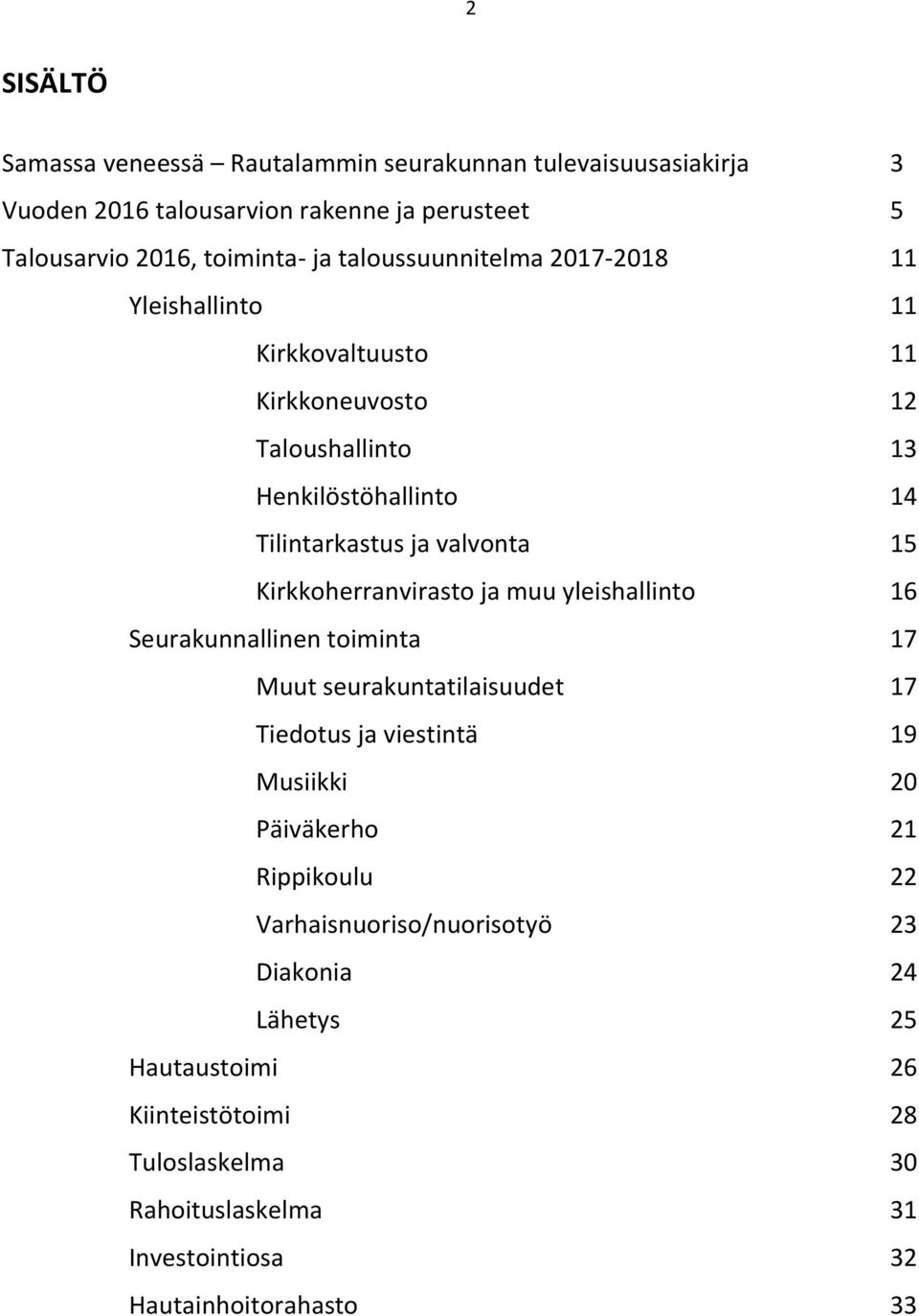 Kirkkoherranvirasto ja muu yleishallinto 16 Seurakunnallinen toiminta 17 Muut seurakuntatilaisuudet 17 Tiedotus ja viestintä 19 Musiikki 20 Päiväkerho 21