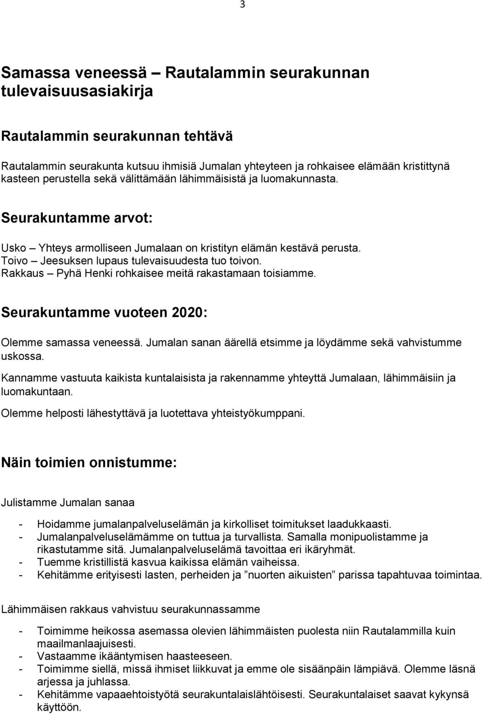 Toivo Jeesuksen lupaus tulevaisuudesta tuo toivon. Rakkaus Pyhä Henki rohkaisee meitä rakastamaan toisiamme. Seurakuntamme vuoteen 2020: Olemme samassa veneessä.