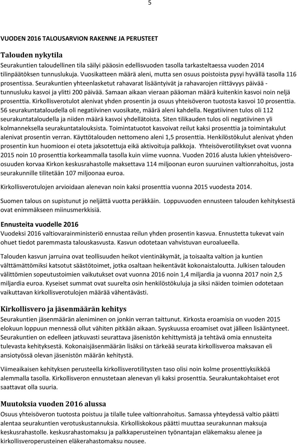 Seurakuntien yhteenlasketut rahavarat lisääntyivät ja rahavarojen riittävyys päivää - tunnusluku kasvoi ja ylitti 200 päivää.