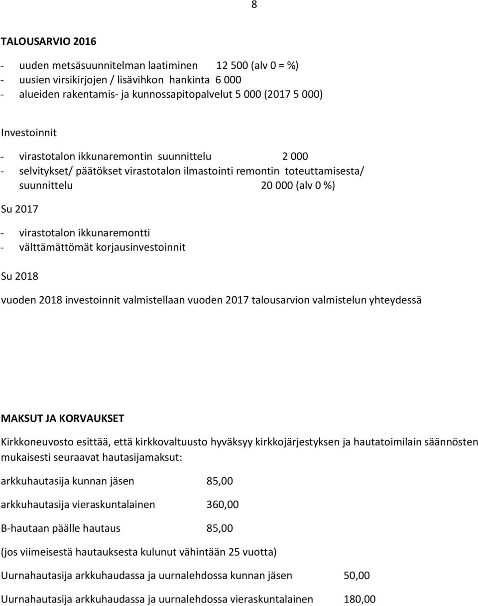 välttämättömät korjausinvestoinnit Su vuoden investoinnit valmistellaan vuoden talousarvion valmistelun yhteydessä MAKSUT JA KORVAUKSET Kirkkoneuvosto esittää, että kirkkovaltuusto hyväksyy