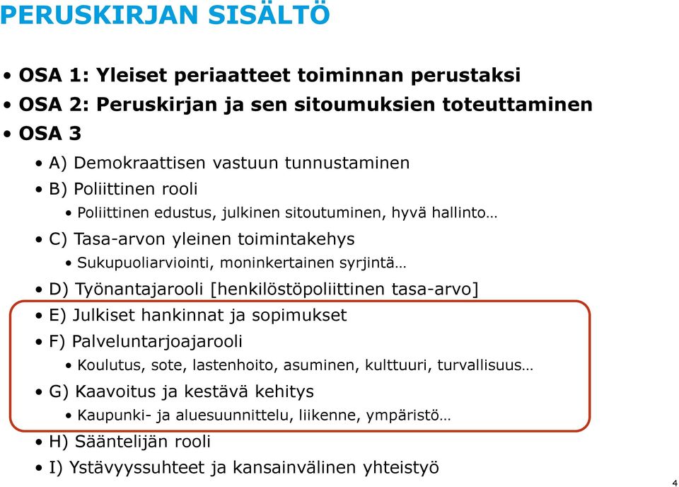 syrjintä D) Työnantajarooli [henkilöstöpoliittinen tasa-arvo] E) Julkiset hankinnat ja sopimukset F) Palveluntarjoajarooli Koulutus, sote, lastenhoito, asuminen,