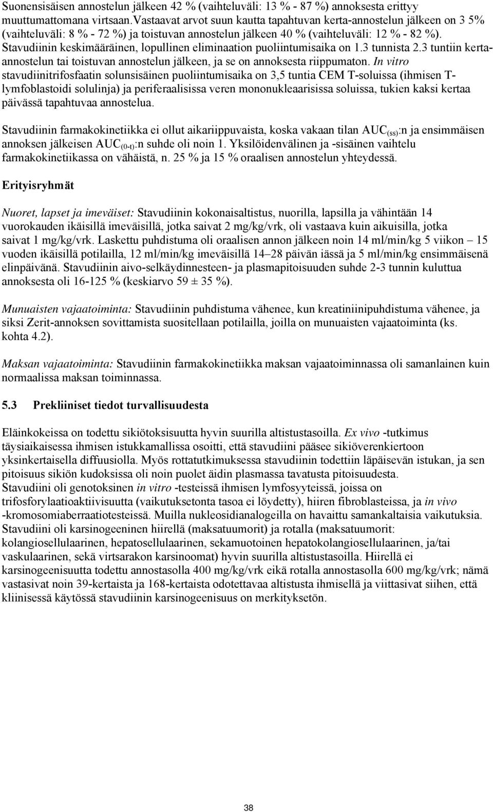 Stavudiinin keskimääräinen, lopullinen eliminaation puoliintumisaika on 1.3 tunnista 2.3 tuntiin kertaannostelun tai toistuvan annostelun jälkeen, ja se on annoksesta riippumaton.