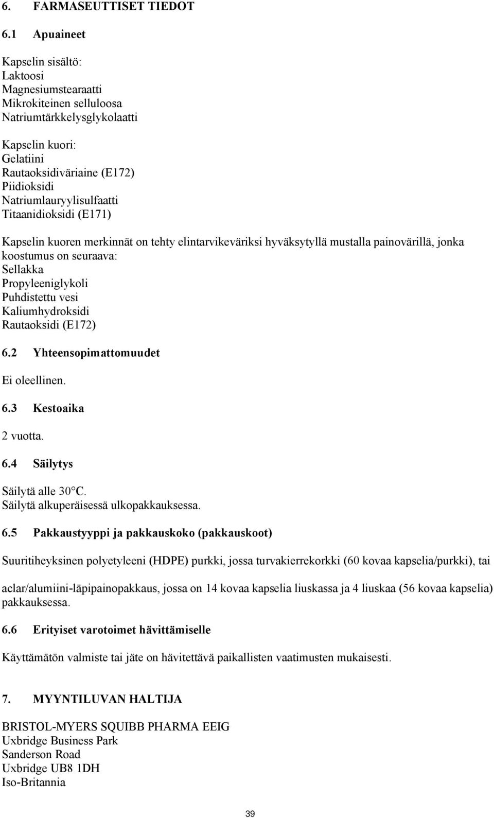 Natriumlauryylisulfaatti Titaanidioksidi (E171) Kapselin kuoren merkinnät on tehty elintarvikeväriksi hyväksytyllä mustalla painovärillä, jonka koostumus on seuraava: Sellakka Propyleeniglykoli