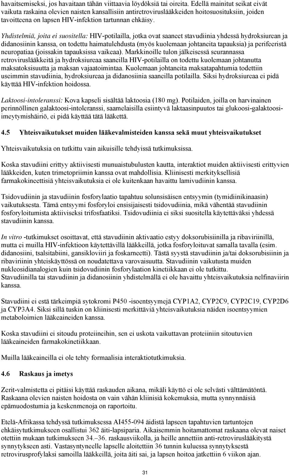 Yhdistelmiä, joita ei suositella: HIV-potilailla, jotka ovat saaneet stavudiinia yhdessä hydroksiurean ja didanosiinin kanssa, on todettu haimatulehdusta (myös kuolemaan johtaneita tapauksia) ja